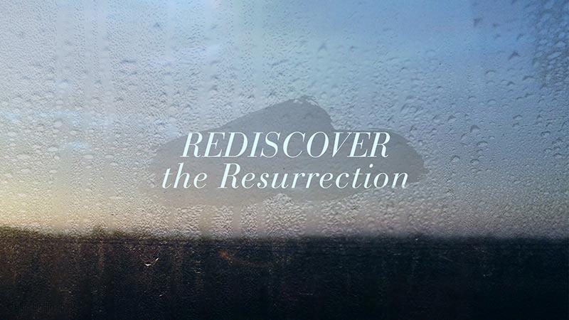 Rediscover the Resurrection